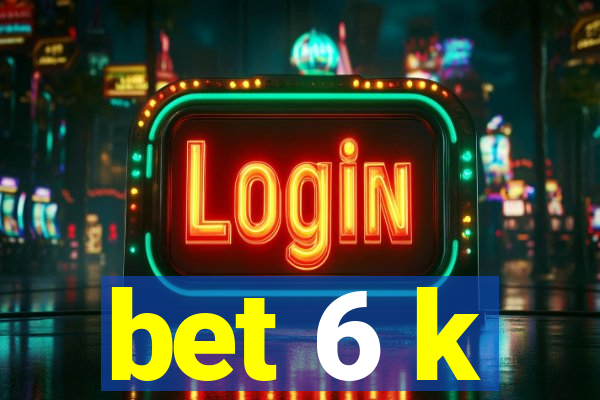 bet 6 k